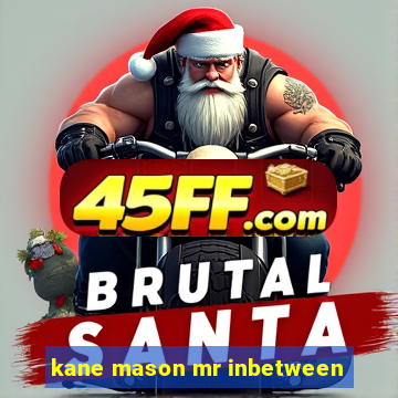 kane mason mr inbetween